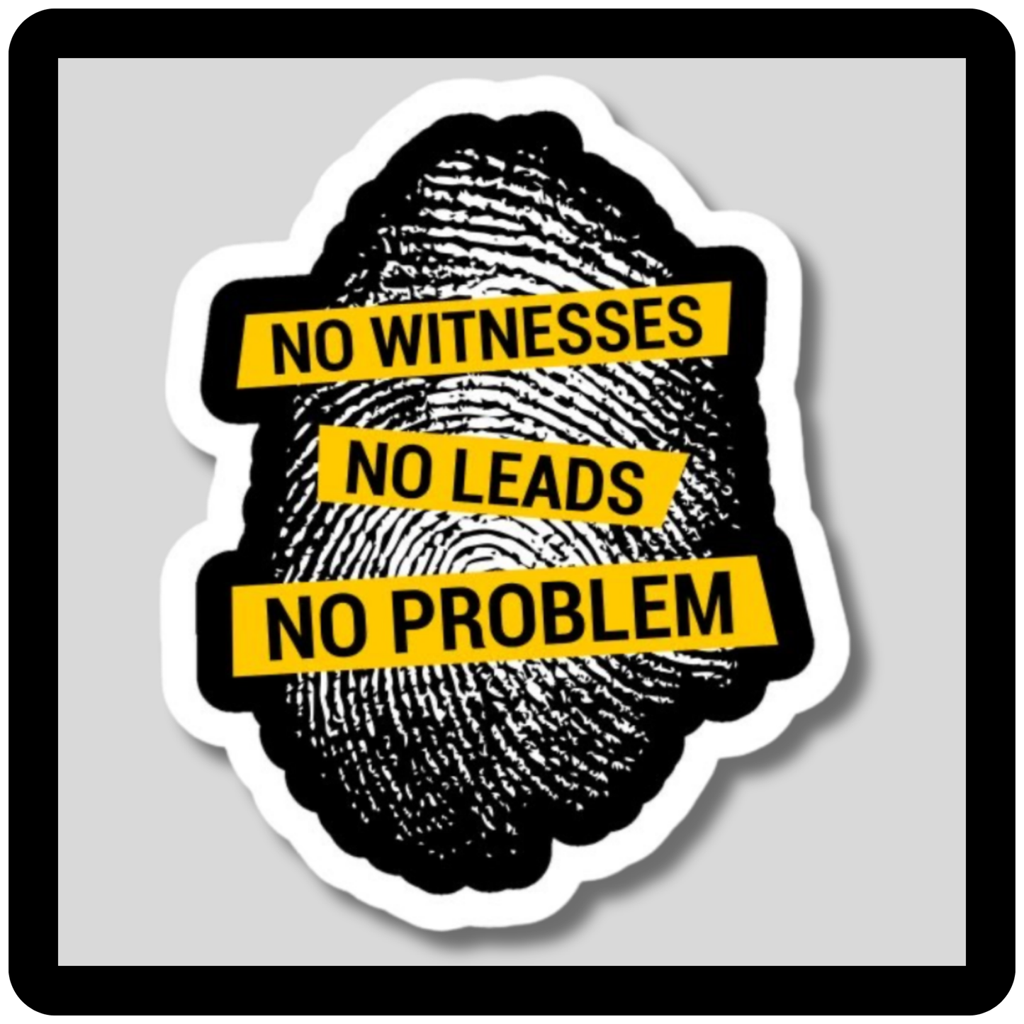 No Witnesses, No Leads, No Problems Finger Print Sticker
